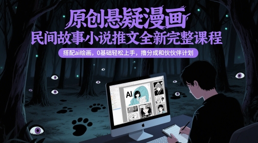 原创悬疑漫画民间故事小说推文全新完整课程， 搭配ai绘画，0基础轻松上手，撸分成和伙伴计划-资源宝库