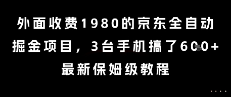 外面收费1980的京东全自动掘金项目,3台手机搞了6张,最新保姆级教程【揭秘】-资源宝库