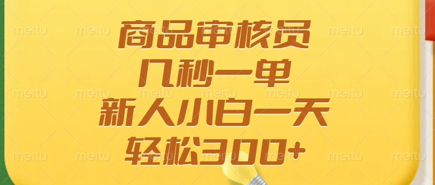 商品审核员，几秒一单，多劳多得，新人小白一天轻松300+-资源宝库