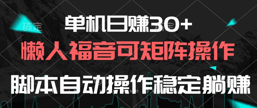 单机日赚30+，懒人福音可矩阵，脚本自动操作稳定躺赚-资源宝库