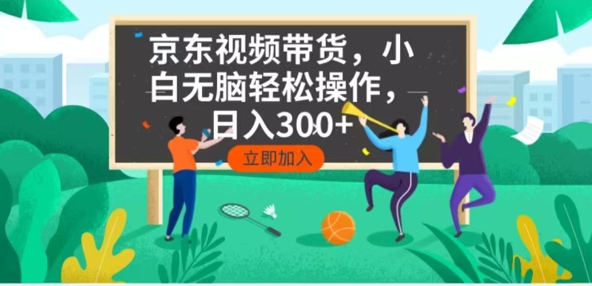 京东短视频带货，小白无脑操作，每天五分钟，轻松日入300+-资源宝库