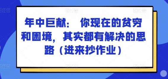 某付费文章：年中巨献： 你现在的贫穷和困境，其实都有解决的思路 (进来抄作业)-资源宝库