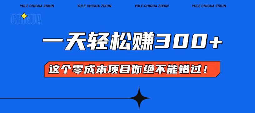 零成本入门！简单几步开启一天300+的赚钱之路！-资源宝库